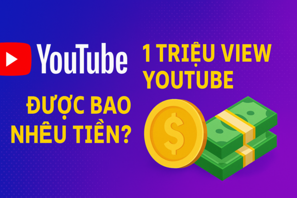 1 Triệu View YouTube Được Bao Nhiêu Tiền? 