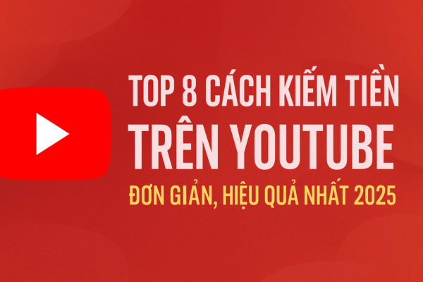Top 8 Cách Kiếm Tiền Trên Youtube Hiệu Quả Nhất 2025