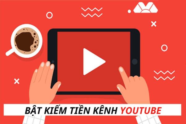 Bật Kiếm Tiền Kênh YouTube Là Gì? Tại Sao Các Youtuber Đều Muốn Bật Kiếm Tiền