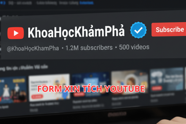 Form Xin Tích YouTube 2025 – Hướng Dẫn Điền Form Chuẩn Nhất Để Được Duyệt Nhanh