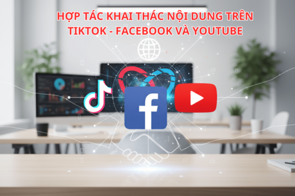 Hợp Tác Khai Thác Nội Dung Trên TikTok - Facebook Và YouTube Toàn Diện