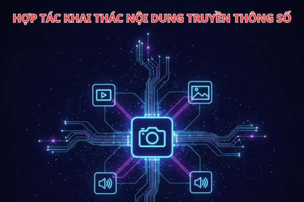 Hợp Tác Khai Thác Nội Dung Truyền Thông Số: Bước Tiến Mới Trong Kỷ Nguyên Sáng Tạo 2025