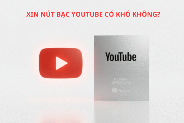 Xin Nút Bạc YouTube Có Khó Không? 5 Bí Quyết Giúp Kênh Được Xét Duyệt Dễ Dàng